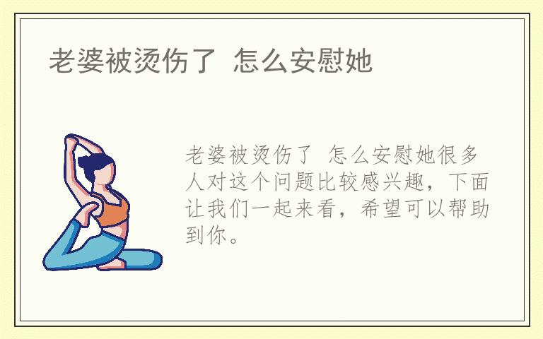 老婆被烫伤了 怎么安慰她