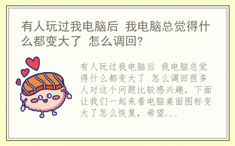 有人玩过我电脑后 我电脑总觉得什么都变大了 怎么调回?