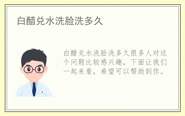 白醋兑水洗脸洗多久