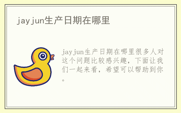 jayjun生产日期在哪里