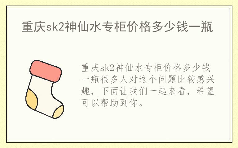 重庆sk2神仙水专柜价格多少钱一瓶