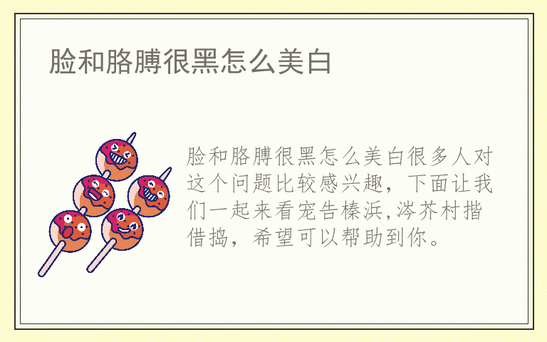 脸和胳膊很黑怎么美白