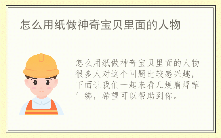 怎么用纸做神奇宝贝里面的人物