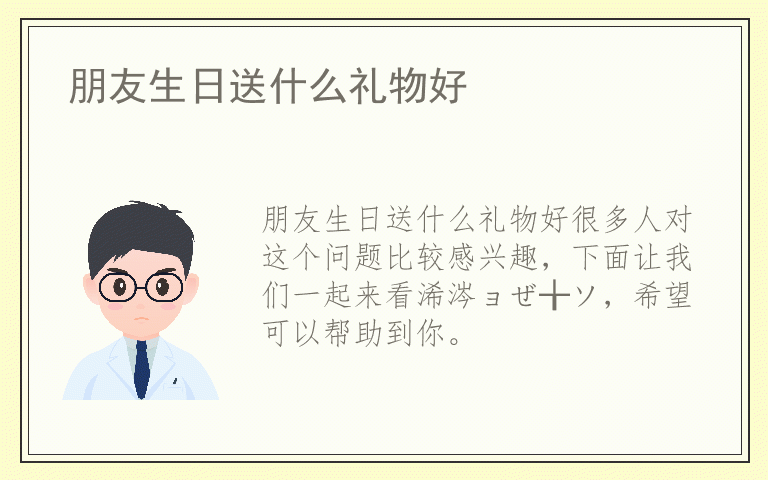 朋友生日送什么礼物好