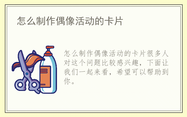 怎么制作偶像活动的卡片