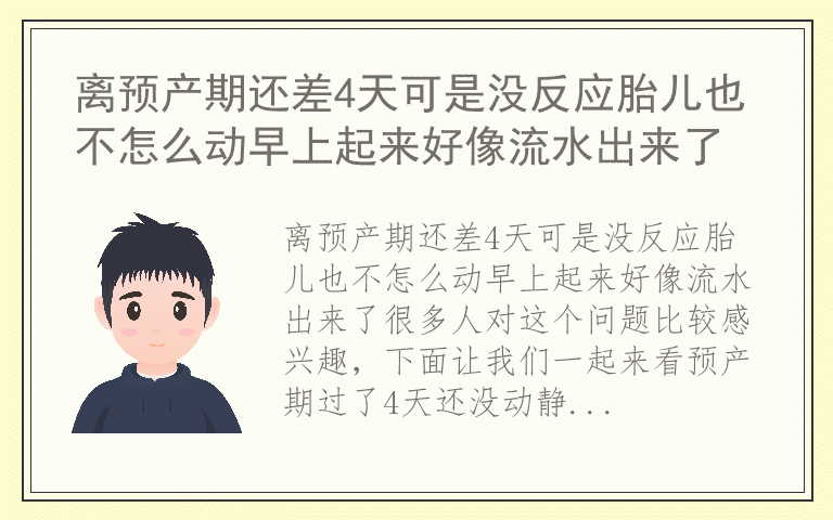 离预产期还差4天可是没反应胎儿也不怎么动早上起来好像流水出来了