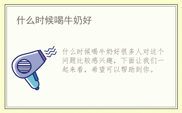 什么时候喝牛奶好