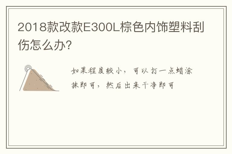 2018款改款E300L棕色内饰塑料刮伤怎么办 2018款改款E300L棕色内饰塑料刮伤怎么办