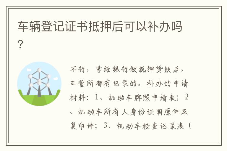 车辆登记证书抵押后可以补办吗 车辆登记证书抵押后可以补办吗