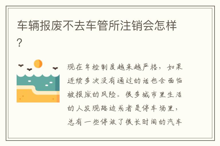 车辆报废不去车管所注销会怎样 车辆报废不去车管所注销会怎样