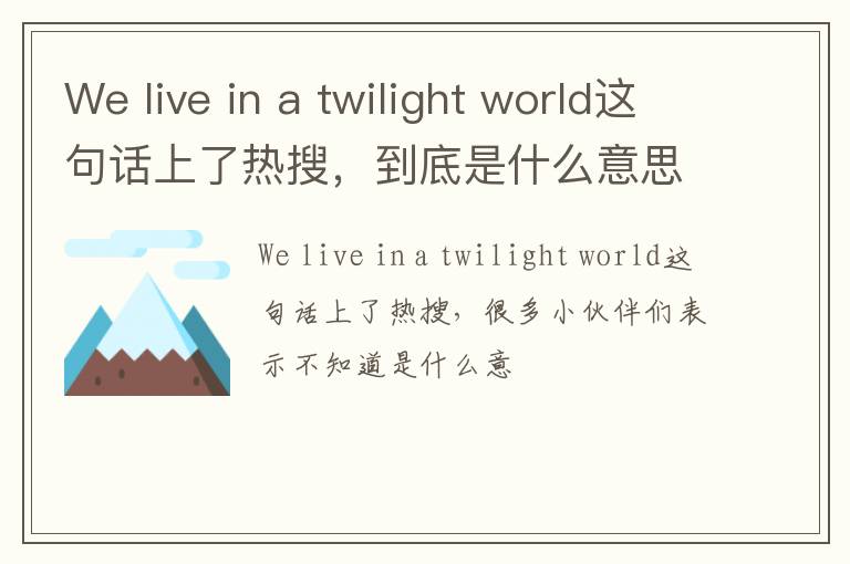 live in a twilight world这句话上了热搜 到底是什么意思 We
