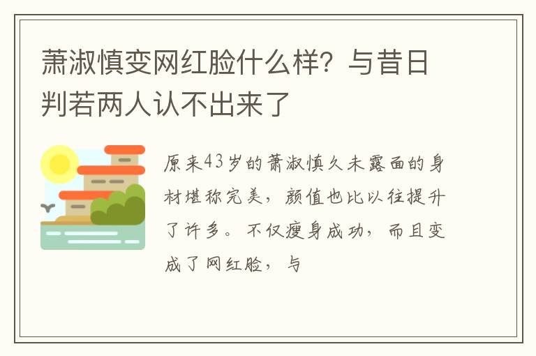与昔日判若两人认不出来了 萧淑慎变网红脸什么样