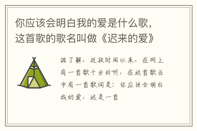 这首歌的歌名叫做《迟来的爱》 你应该会明白我的爱是什么歌