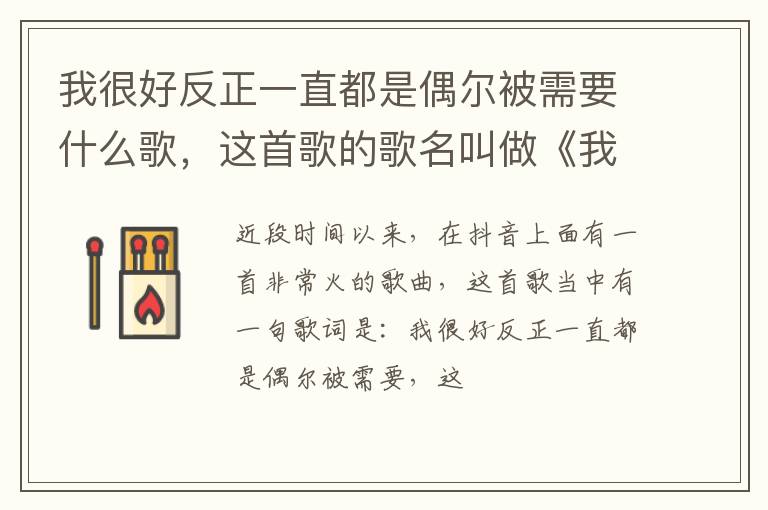 这首歌的歌名叫做《我很好》 我很好反正一直都是偶尔被需要什么歌