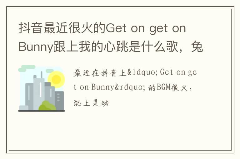 on get on Bunny跟上我的心跳是什么歌 兔子舞跳起来很可爱 抖音最近很火的Get