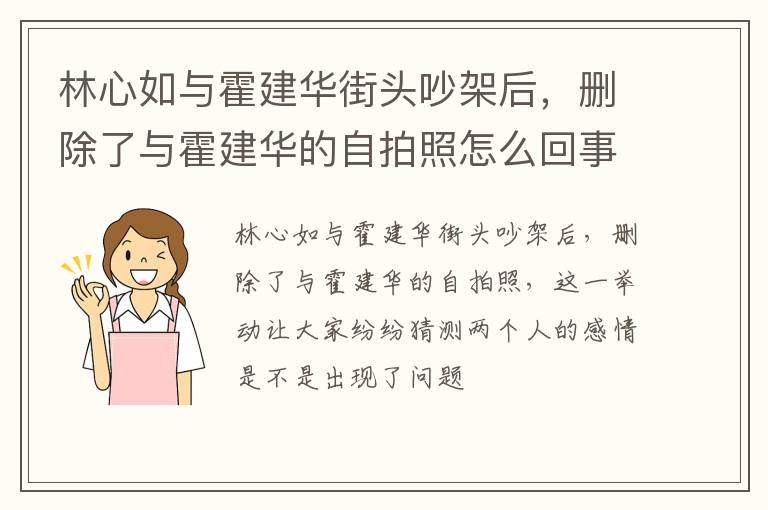 删除了与霍建华的自拍照怎么回事 林心如与霍建华街头吵架后