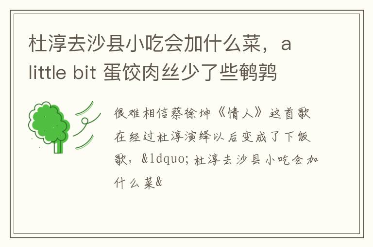 a little bit 蛋饺肉丝少了些鹌鹑蛋是什么意思 杜淳去沙县小吃会加什么菜