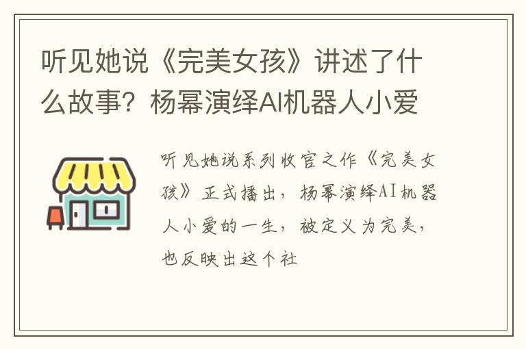 杨幂演绎AI机器人小爱的一生 听见她说《完美女孩》讲述了什么故事