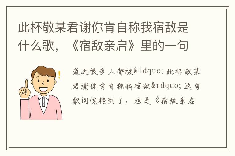 《宿敌亲启》里的一句歌词 此杯敬某君谢你肯自称我宿敌是什么歌