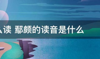 鄢颇的读音是什么 鄢颇怎么读鄢颇的读音是什么