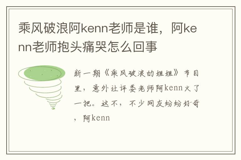 阿kenn老师抱头痛哭怎么回事 乘风破浪阿kenn老师是谁