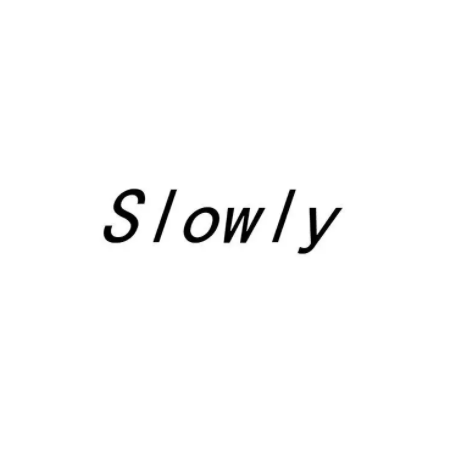 Slowly