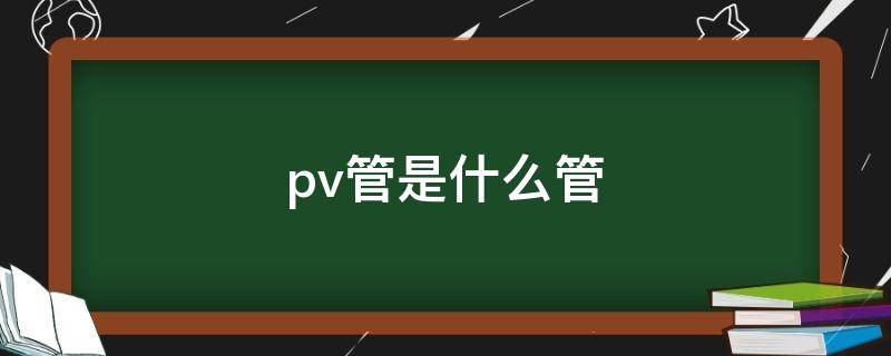 pv管是什么 pv管是什么管