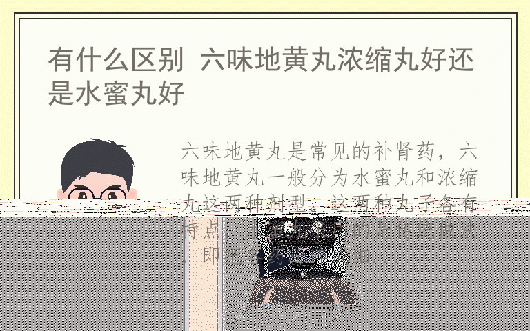 有什么区别 六味地黄丸浓缩丸好还是水蜜丸好