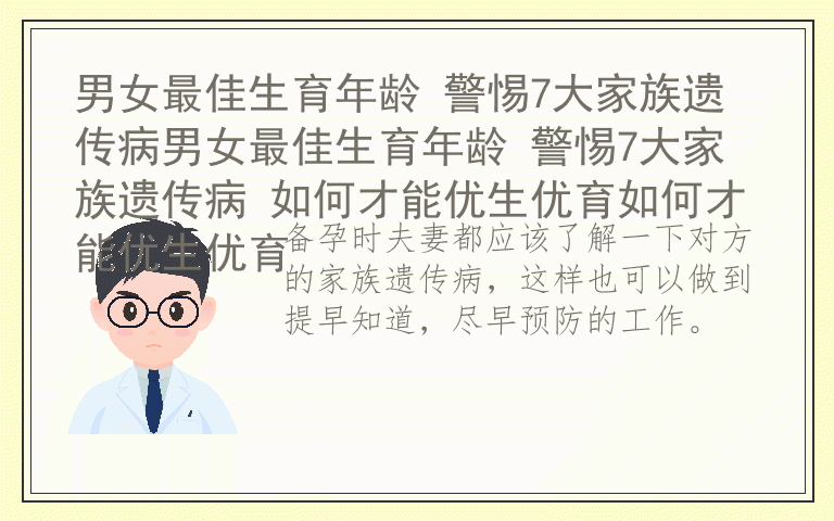 男女最佳生育年龄 警惕7大家族遗传病男女最佳生育年龄 警惕7大家族遗传病 如何才能优生优育如何才能优生优育