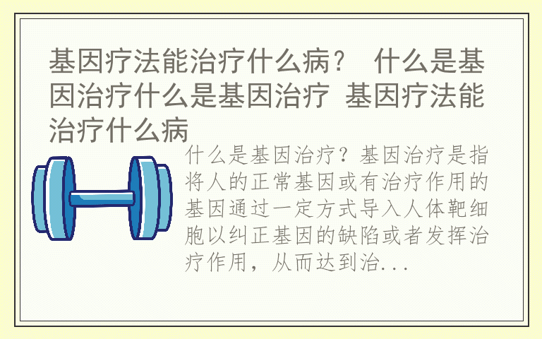 基因疗法能治疗什么病？ 什么是基因治疗什么是基因治疗 基因疗法能治疗什么病