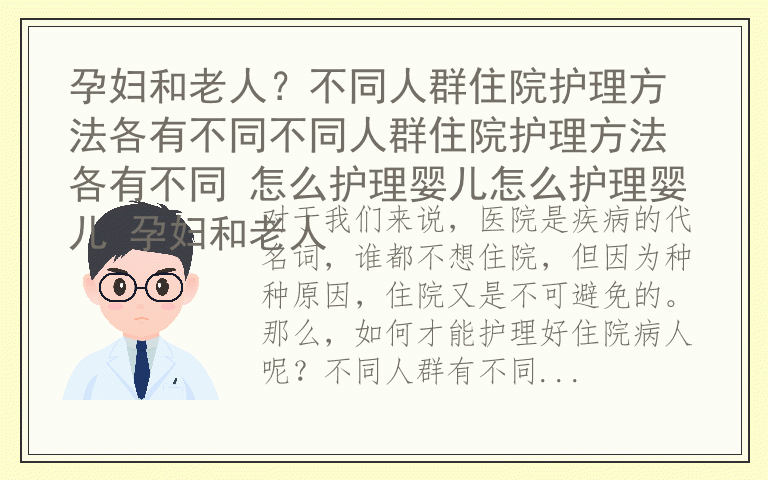 孕妇和老人？不同人群住院护理方法各有不同不同人群住院护理方法各有不同 怎么护理婴儿怎么护理婴儿 孕妇和老人