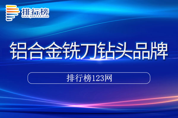 铝合金铣刀钻头十大品牌排行榜