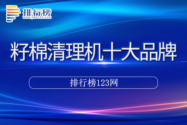 籽棉清理机十大品牌排行榜