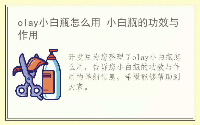 olay小白瓶怎么用 小白瓶的功效与作用