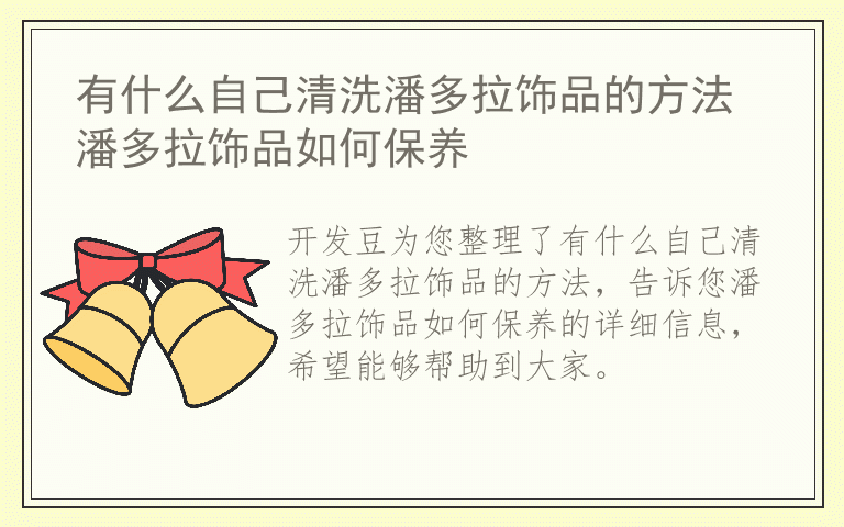 有什么自己清洗潘多拉饰品的方法 潘多拉饰品如何保养