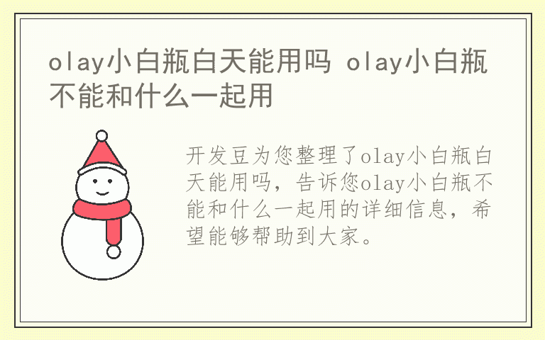 olay小白瓶白天能用吗 olay小白瓶不能和什么一起用