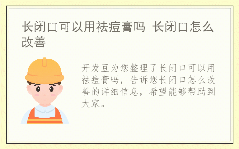 长闭口可以用祛痘膏吗 长闭口怎么改善