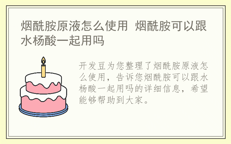 烟酰胺原液怎么使用 烟酰胺可以跟水杨酸一起用吗