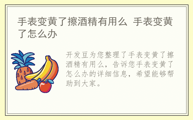 手表变黄了擦酒精有用么 手表变黄了怎么办