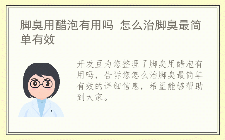 脚臭用醋泡有用吗 怎么治脚臭最简单有效