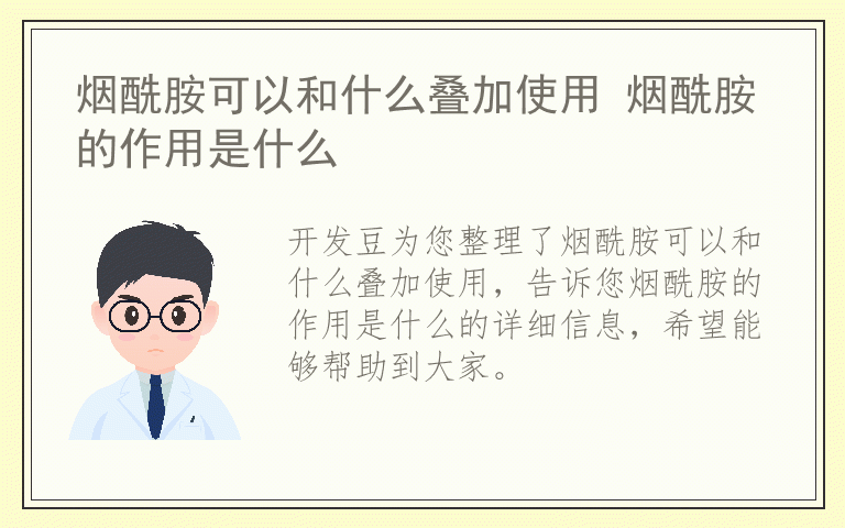 烟酰胺可以和什么叠加使用 烟酰胺的作用是什么