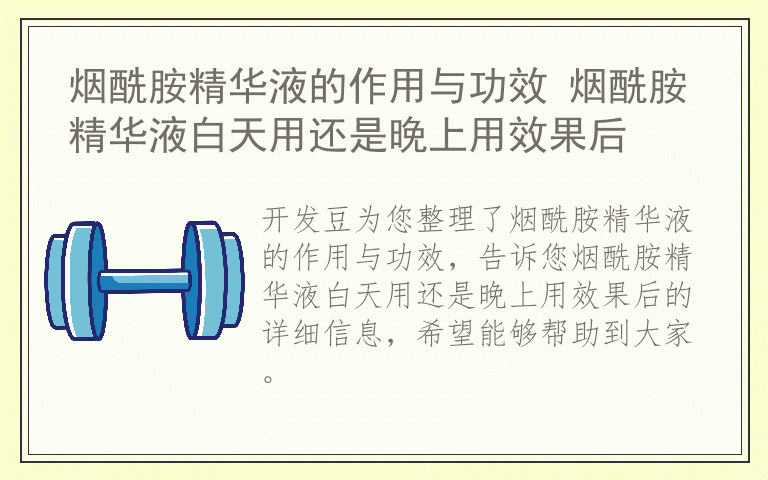 烟酰胺精华液的作用与功效 烟酰胺精华液白天用还是晚上用效果后