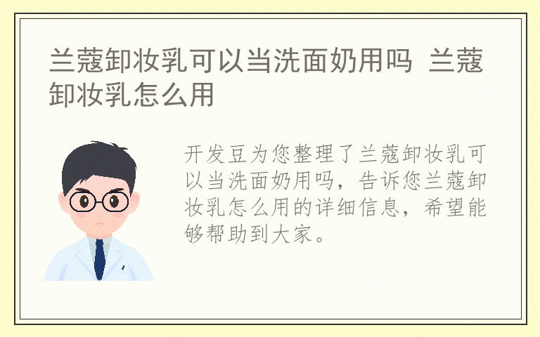 兰蔻卸妆乳可以当洗面奶用吗 兰蔻卸妆乳怎么用
