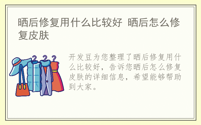 晒后修复用什么比较好 晒后怎么修复皮肤