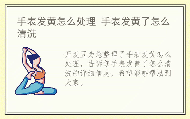 手表发黄怎么处理 手表发黄了怎么清洗