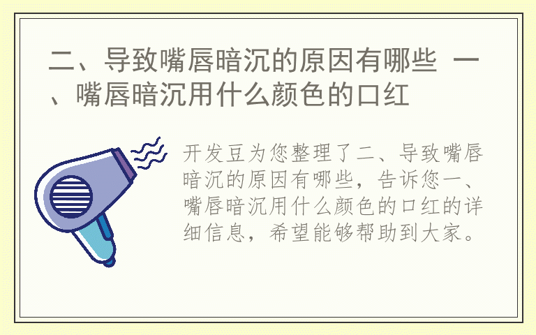 二、导致嘴唇暗沉的原因有哪些 一、嘴唇暗沉用什么颜色的口红