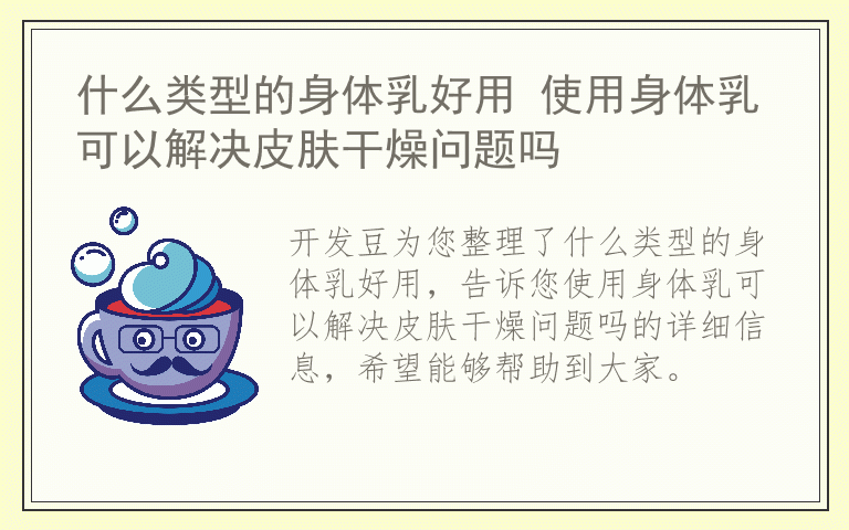 什么类型的身体乳好用 使用身体乳可以解决皮肤干燥问题吗