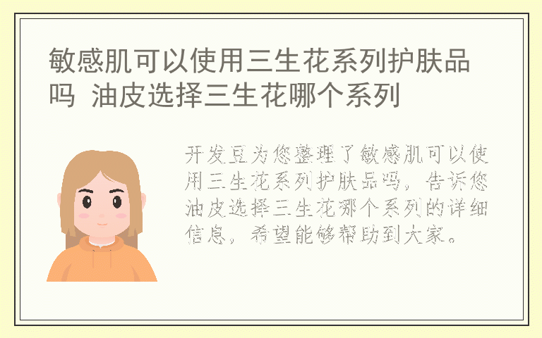 敏感肌可以使用三生花系列护肤品吗 油皮选择三生花哪个系列