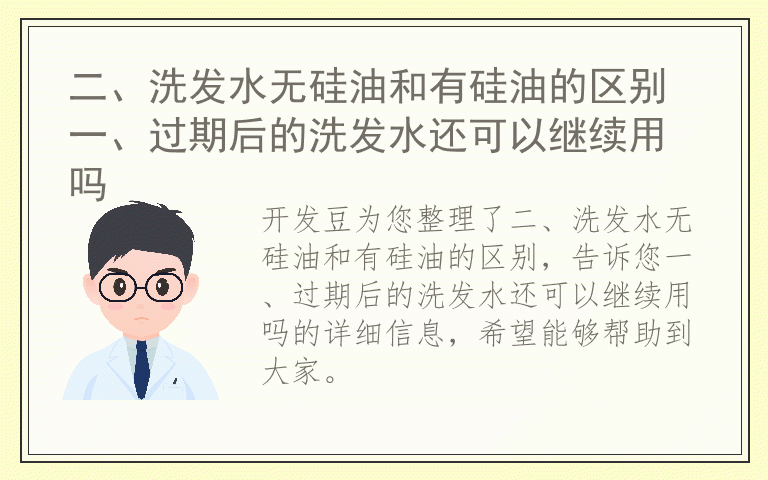 二、洗发水无硅油和有硅油的区别 一、过期后的洗发水还可以继续用吗