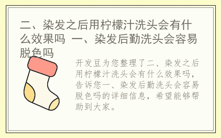 二、染发之后用柠檬汁洗头会有什么效果吗 一、染发后勤洗头会容易脱色吗